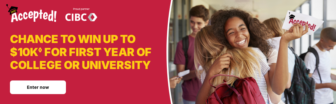 CIBC Accepted -- chance to win up to $10k for first year of college or university